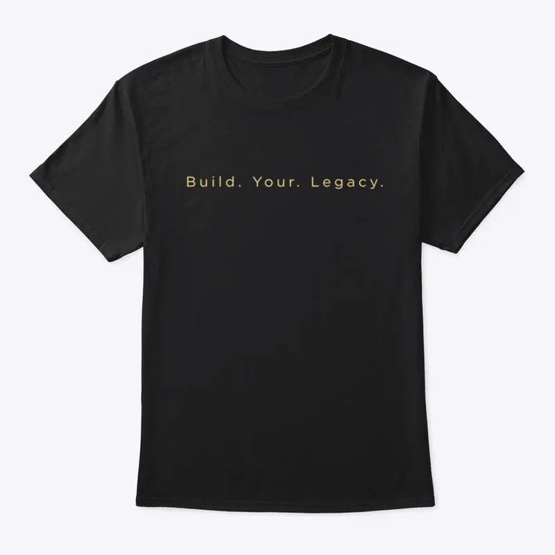 Build. Your. Legacy. T-Shirt